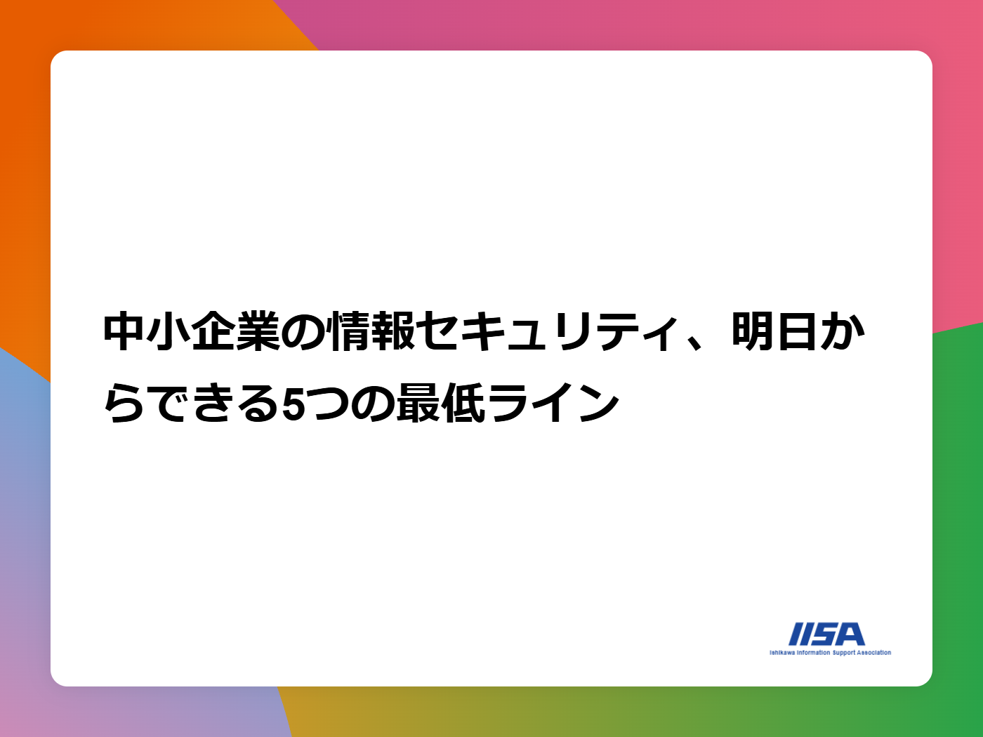 中小企業の情報セキュリティ、明日からできる5つの最低ライン